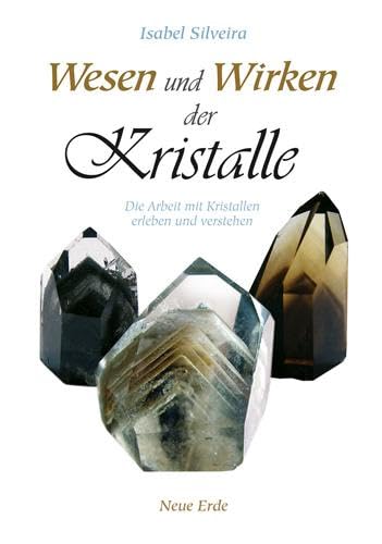 Wesen und Wirken der Kristalle: Die Arbeit mit Kristallen erleben und verstehen