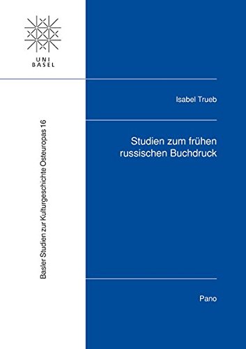 Studien zum frühen russischen Buchdruck: Basler Studien zur Kulturgeschichte Osteuropas, Band 16 von TVZ Theologischer Verlag