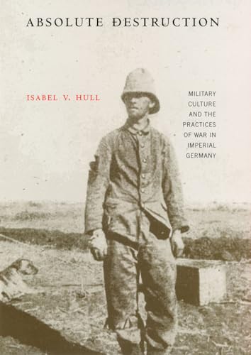 Absolute Destruction: Military Culture And the Practices of War in Imperial Germany von Cornell University Press