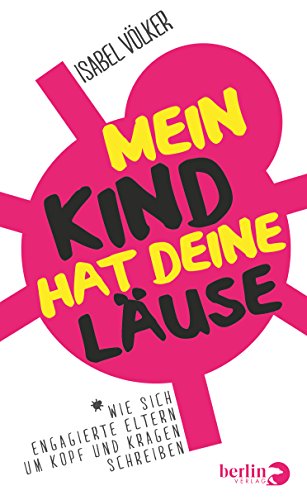 Mein Kind hat deine Läuse: Wie sich engagierte Eltern um Kopf und Kragen schreiben