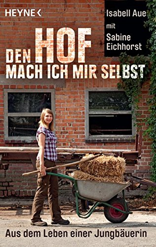 Den Hof mach ich mir selbst: Aus dem Leben einer Jungbäuerin Den Hof mach ich mir selbst: Aus dem Leben einer Jungbäuerin von Heyne Verlag