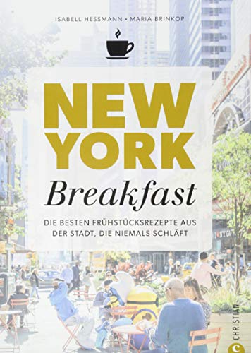 Kochbuch: New York Breakfast. Die besten Rezepte für Frühstück und Brunch aus der Stadt, die niemals schläft.: Die besten Frühstücksrezepte aus der Stadt, die niemals schläft von Christian