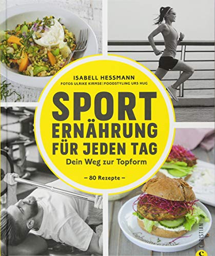 Sporternährung: Sporternährung für jeden Tag. Dein Weg zur Topform. Die richtige Ernährung für Fitness und Muskelaufbau. Ernährung für Sportler. Rezepte für Training, Wettkampf und Regeneration. von Christian