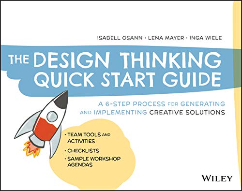 The Design Thinking Quick Start Guide: A 6-Step Process for Generating and Implementing Creative Solutions von Wiley