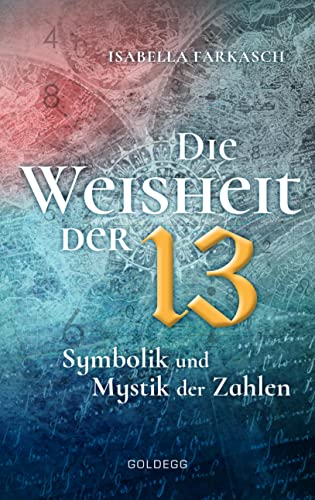 Die Weisheit der 13: Symbolik und Mystik der Zahlen von GOLDEGG VERLAG