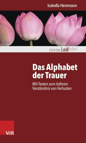 Das Alphabet der Trauer: Mit Texten zum tieferen Verständnis von Verlusten (Edition Leidfaden) (Edition Leidfaden – Begleiten bei Krisen, Leid, Trauer)