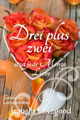 DREI plus ZWEI: und jede Menge Liebe (Rosen-Reihe, Band 5)