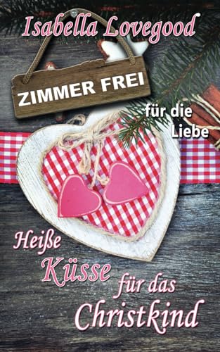 Heiße Küsse für das Christkind: Sinnlicher Liebesroman (Zimmer frei für die Liebe, Band 1) von CreateSpace Independent Publishing Platform