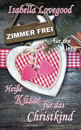 Heiße Küsse für das Christkind: Sinnlicher Liebesroman (Zimmer frei für die Liebe, Band 1)