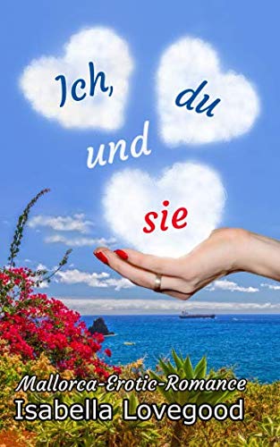 Ich, du und sie: Sinnlicher Liebesroman (Mallorca-Romance, Band 1) von Independently published