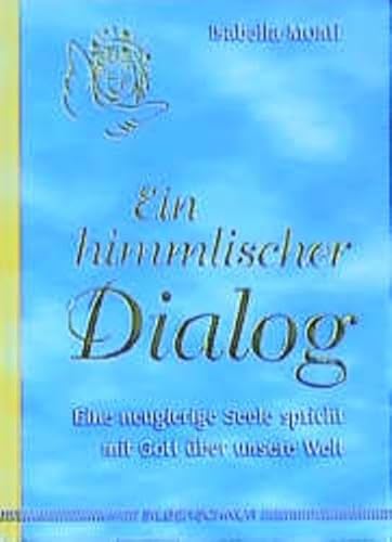 Ein himmlischer Dialog. Eine neugierige Seele spricht mit Gott über unsere Welt von Silberschnur Verlag Die G