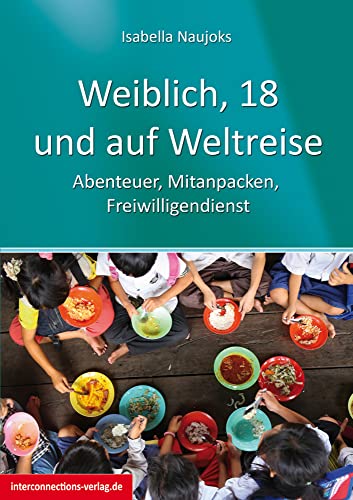 Weiblich, 18, und auf Weltreise: Abenteuer, Mitanpacken, Freiwilligendienst (Jobs, Praktika, Studium) von Interconnections Verlag