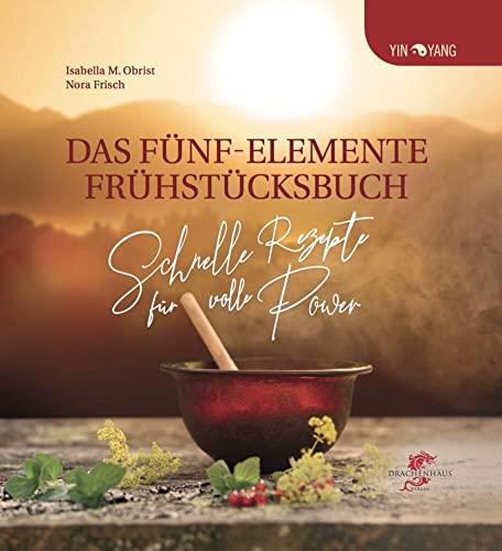 Das Fünf-Elemente Frühstücksbuch: Schnelle Rezepte für volle Power! (Yin-Yang) von Drachenhaus Verlag