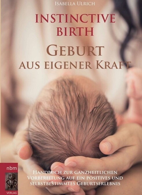 INSTINCTIVE BIRTH - Geburt aus eigener Kraft von Buchschmiede