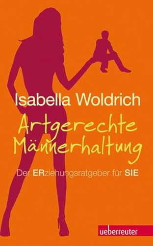 Artgerechte Männerhaltung NA: Der ERziehungsratgeber für SIE von Carl Ueberreuter Verlag