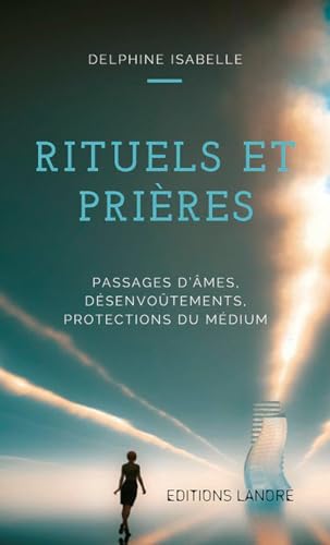 Rituels et Prières - Passages d'âmes, désenvoûtements, protections du médium: Passages d'âmes, désenvoûtements, protection du médium von LANORE