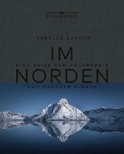 Im Norden: Eine Reise zum Polarkreis und darüber hinaus Im Norden: Eine Reise zum Polarkreis und darüber hinaus von TERRA MATER BOOKS