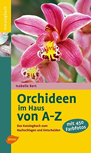 Orchideen im Haus: Das Katalogbuch zum Nachschlagen: Das Katalogbuch zum Nachschlagen und Entscheiden von Ulmer Eugen Verlag