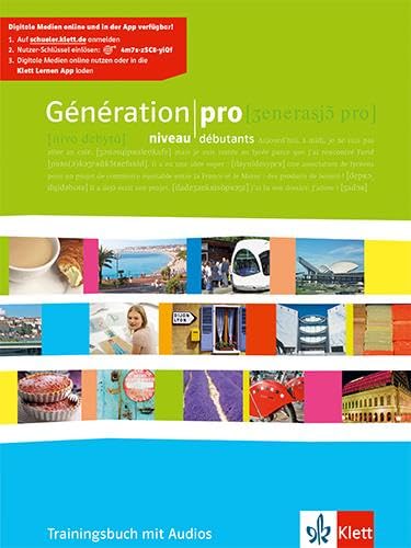 Génération pro niveau débutants: Trainingsbuch mit Audios 1. Lernjahr: Französisch für berufsbildende Schulen und spätbeginnende Fremdsprache / ... der gymnasialen Oberstufe. Ausgabe ab 2008) Génération pro niveau débutants: Trainingsbuch mit Audios 1. Lernjahr: Französisch für berufsbildende Schulen und spätbeginnende Fremdsprache / ... der gymnasialen Oberstufe. Ausgabe ab 2008)