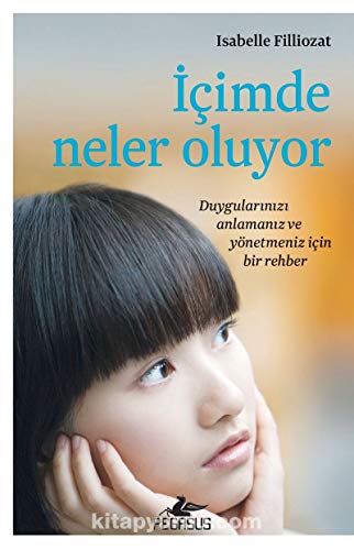 İçimde Neler Oluyor: Duygularınızı Anlamanız ve Yönetmeniz İçin Bir Rehber