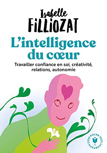 L'intelligence du coeur: Travailler confiance en soi, créativité, relations, autonomie