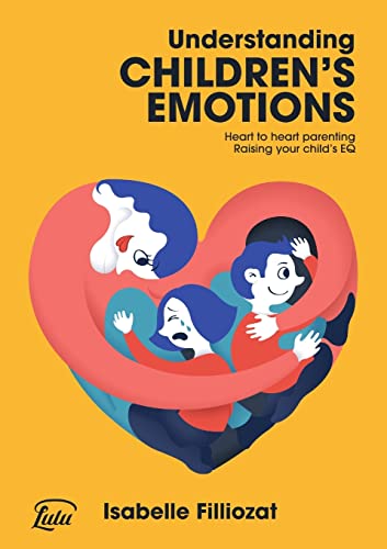 Understanding Children's Emotions: Heart to heart parenting - Raising your child's EQ