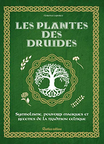 Les plantes des druides : Symbolisme, pouvoirs magiques et recettes de la tradition celtique Les plantes des druides : Symbolisme, pouvoirs magiques et recettes de la tradition celtique