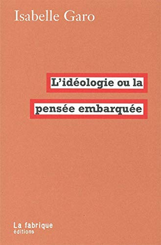 L'idéologie ou la pensée embarquée L'idéologie ou la pensée embarquée