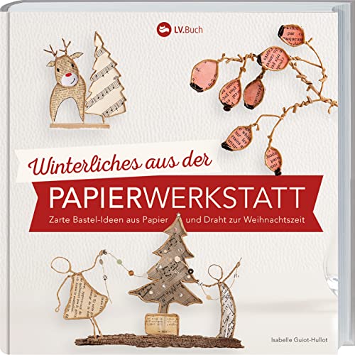 Winterliches aus der Papierwerkstatt: Zarte Bastelideen aus Papier und Draht zur Weihnachtszeit. Bastel-Anleitungen mit Vorlagen für selbst gemachte Deko und Weihnachtsmitbringsel.