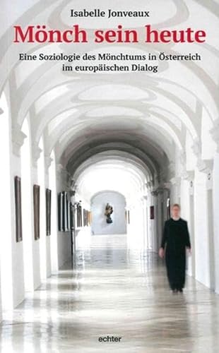 Mönch sein heute: Eine Soziologie des Mönchtums in Österreich im europäischen Dialog von Echter Verlag GmbH