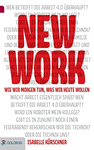 New Work: Wie wir morgen tun, was wir heute wollen (Goldegg Business)