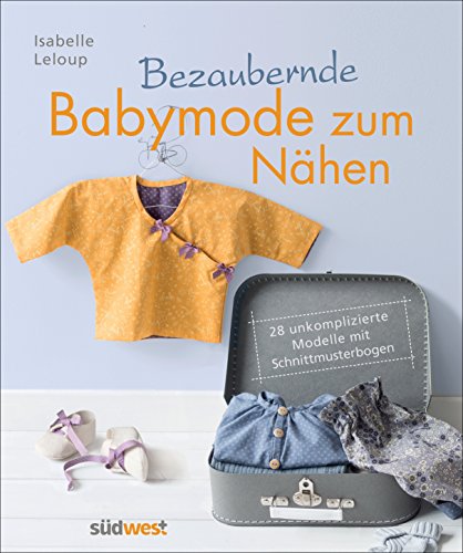 Bezaubernde Babymode zum Nähen: 28 unkomplizierte Modelle mit Schnittmusterbogen von Suedwest Verlag