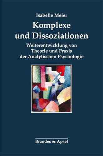 Komplexe und Dissoziationen: Weiterentwicklung von Theorie und Praxis der Analytischen Psychologie von Brandes & Apsel