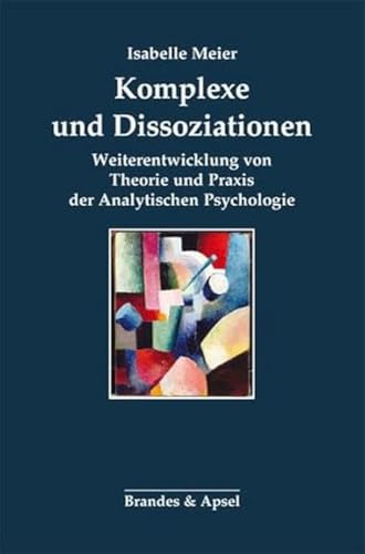 Komplexe und Dissoziationen: Weiterentwicklung von Theorie und Praxis der Analytischen Psychologie von Brandes & Apsel