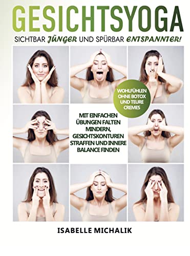 Gesichtsyoga: Sichtbar jünger und spürbar entspannter! Mit einfachen Übungen Falten mindern, Gesichtskonturen straffen und innere Balance finden