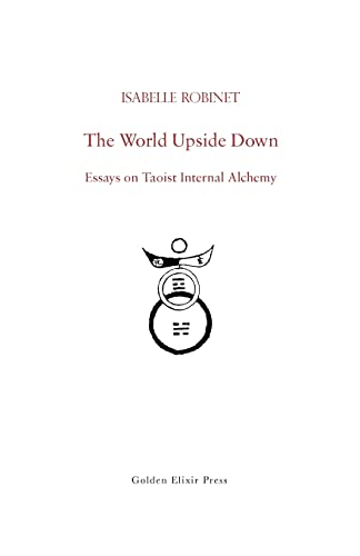 The World Upside Down: Essays on Taoist Internal Alchemy von Golden Elixir Press