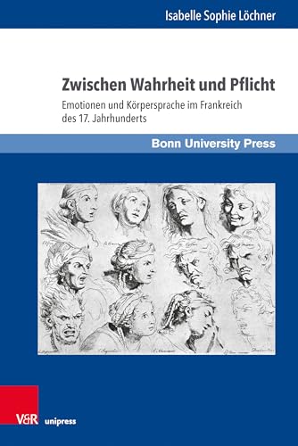 Zwischen Wahrheit und Pflicht: Emotionen und Körpersprache im Frankreich des 17. Jahrhunderts (Gründungsmythen Europas in Literatur, Musik und Kunst, Band 16)