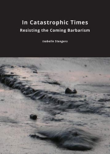 In Catastrophic Times: Resisting the Coming Barbarism (Critical Climate Change)