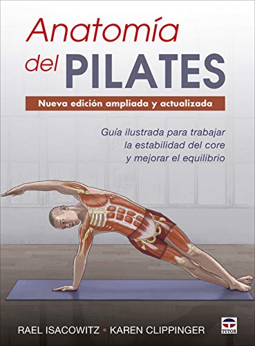 Anatomía del Pilates. Nueva edición ampliada y actualizada: Guía ilustrada para mejorar la estabilidad de core y mejorar el equilibrio