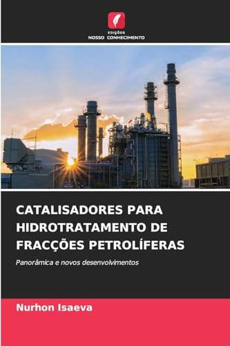 CATALISADORES PARA HIDROTRATAMENTO DE FRACÇÕES PETROLÍFERAS: Panorâmica e novos desenvolvimentos von Edições Nosso Conhecimento