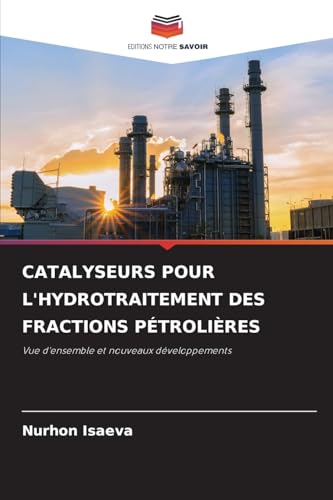 CATALYSEURS POUR L'HYDROTRAITEMENT DES FRACTIONS PÉTROLIÈRES: Vue d'ensemble et nouveaux développements von Editions Notre Savoir