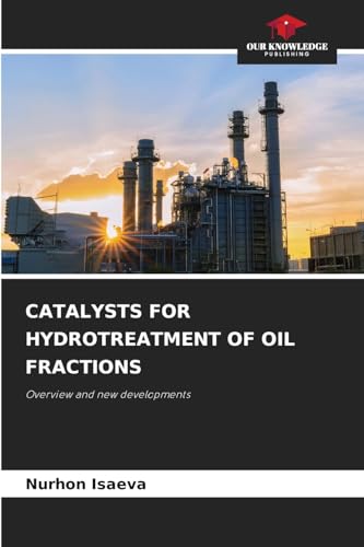 CATALYSTS FOR HYDROTREATMENT OF OIL FRACTIONS: Overview and new developments von Our Knowledge Publishing