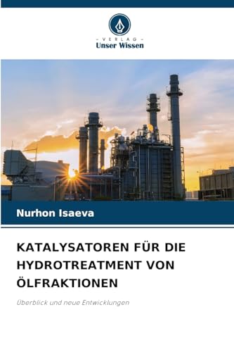 KATALYSATOREN FÜR DIE HYDROTREATMENT VON ÖLFRAKTIONEN: Überblick und neue Entwicklungen von Verlag Unser Wissen