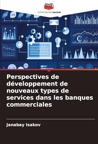 Perspectives de développement de nouveaux types de services dans les banques commerciales von Editions Notre Savoir