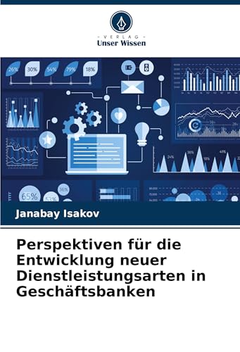 Perspektiven für die Entwicklung neuer Dienstleistungsarten in Geschäftsbanken: DE von Verlag Unser Wissen