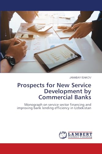 Prospects for New Service Development by Commercial Banks: Monograph on service sector financing and improving bank lending efficiency in Uzbekistan von LAP LAMBERT Academic Publishing