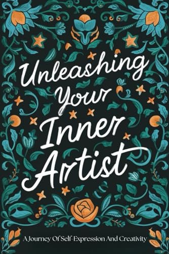 Unleashing Your Inner Artist: A Journey Of Self-Expression And Creativity von Independently published