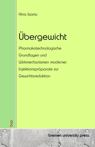 Übergewicht: Pharmakotechnologische Grundlagen und Wirkmechanismen moderner Injektionspräparate zur Gewichtsreduktion von bremen university press