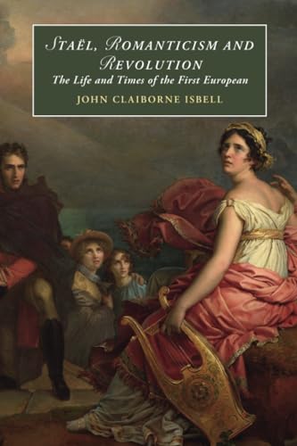 Staël, Romanticism and Revolution: The Life and Times of the First European (Cambridge Studies in Romanticism) von Cambridge University Press