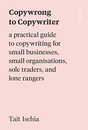 Copywrong to Copywriter: a practical guide to copywriting for small businesses, small organisations, sole traders, and lone rangers Copywrong to Copywriter: a practical guide to copywriting for small businesses, small organisations, sole traders, and lone rangers